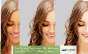 The Price of Permanent Skin Whitening Injections_ What You Need to Know - Featured Image - Dot Clinic Pakistan