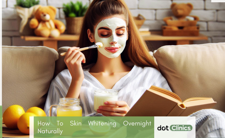 How To Skin Whitening Overnight Naturally - Featured Image - Dot Clinic Pakistan