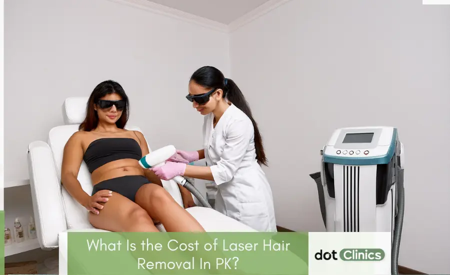 What Is the Cost of Laser Hair Removal In PK - Featured Image - Dot Clinics Pakistan